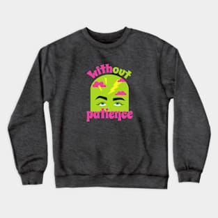 without patience Crewneck Sweatshirt